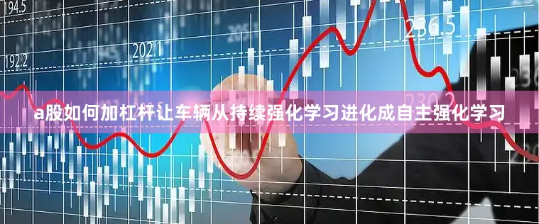 a股如何加杠杆让车辆从持续强化学习进化成自主强化学习
