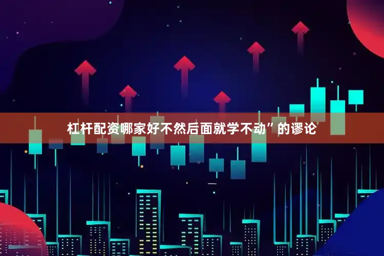 杠杆配资哪家好不然后面就学不动”的谬论