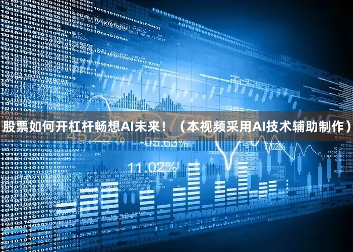 股票如何开杠杆畅想AI未来！（本视频采用AI技术辅助制作）