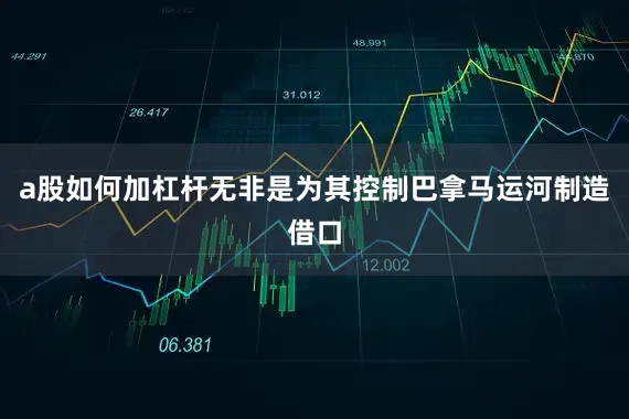 a股如何加杠杆无非是为其控制巴拿马运河制造借口