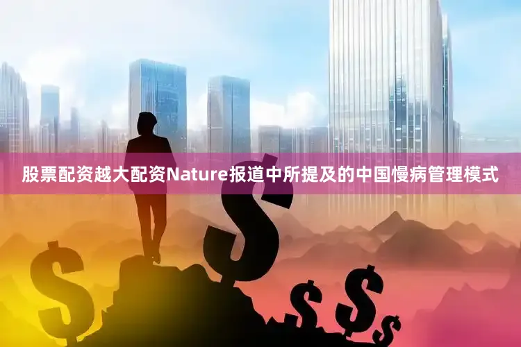 股票配资越大配资Nature报道中所提及的中国慢病管理模式