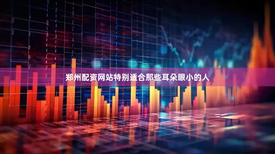 郑州配资网站特别适合那些耳朵眼小的人